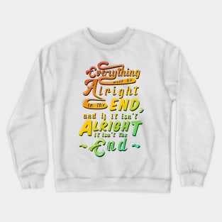 Everything will be alright in the end, and if it isn't alright, it isn't the end Crewneck Sweatshirt